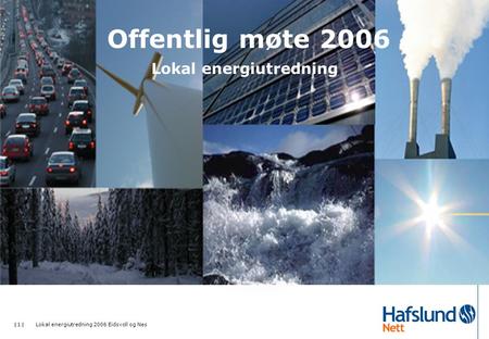  1  Lokal energiutredning 2006 Eidsvoll og Nes Offentlig møte 2006 Lokal energiutredning.