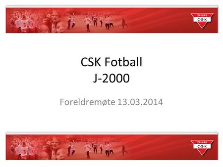 CSK Fotball J-2000 Foreldremøte 13.03.2014. •Nytt trener team •Opplegg for sesongen •Reisecup •Økonomi/dugnad •Roller •Annet Agenda.