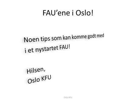 FAU’ene i Oslo! Noen tips som kan komme godt med i et nystartet FAU! Hilsen, Oslo KFU Oslo KFU.