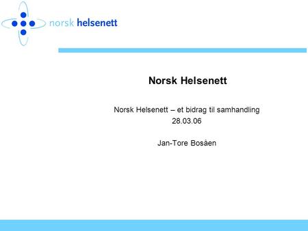 Norsk Helsenett – et bidrag til samhandling Jan-Tore Bosåen