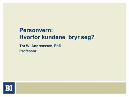 Personvern: Hvorfor kundene bryr seg? Tor W. Andreassen, PhD Professor.