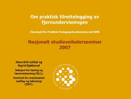 Om praktisk tilrettelegging av fjernundervisningen Eksempel fra Praktisk Pedagogisk utdanning ved UMB Nasjonalt studieveilederseminar 2007 Hans Erik Lefdal.