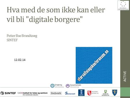 Hva med de som ikke kan eller vil bli digitale borgere Petter Bae Brandtzæg SINTEF ACTIVE 12.02.14.