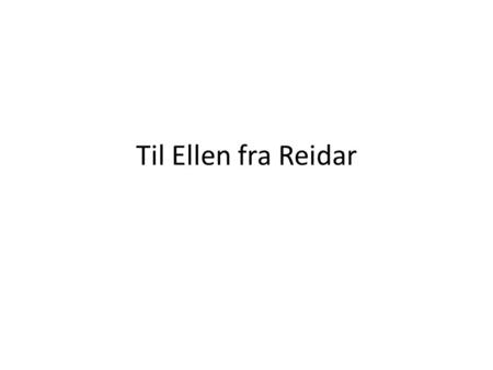 Til Ellen fra Reidar.