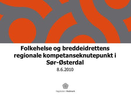 Folkehelse og breddeidrettens regionale kompetanseknutepunkt i Sør-Østerdal 8.6.2010.