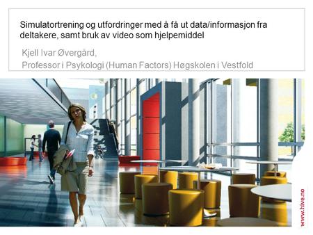 Simulatortrening og utfordringer med å få ut data/informasjon fra deltakere, samt bruk av video som hjelpemiddel Kjell Ivar Øvergård, Professor i Psykologi.