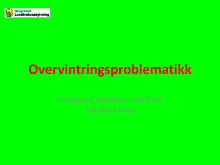 Overvintringsproblematikk Innlegg ved fagmøter i mars 2014 Kolbjørn Eriksen.