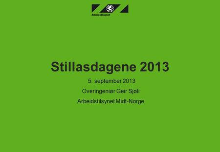 5. september 2013 Overingeniør Geir Sjøli Arbeidstilsynet Midt-Norge