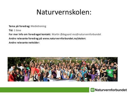 Naturvernskolen: Tema på foredrag: Medietrening Tid: 1 time For mer info om foredraget kontakt: Martin Ødegaard mo@naturvernforbundet Andre relevante foredrag.
