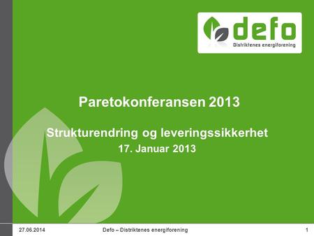 27.06.2014Defo – Distriktenes energiforening1 Paretokonferansen 2013 Strukturendring og leveringssikkerhet 17. Januar 2013.