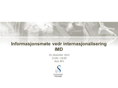 Informasjonsmøte vedr internasjonalisering IMD 10. desember 2013 13:00 – 14:00 Aud. Bl.5.