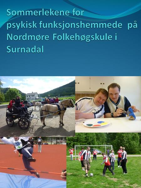 Surnadal mars 2012       Til den det måtte gjelde Sommerlekene for psykisk funksjonshemma. Nordmøre Folkehøgskule arrangerer også i år sommerlekene for.