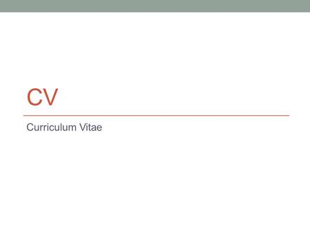 CV Curriculum Vitae.