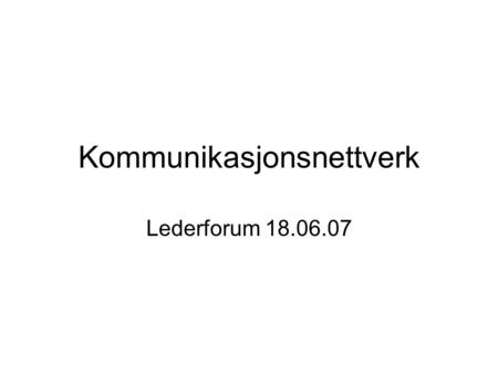 Kommunikasjonsnettverk Lederforum 18.06.07. Agenda •Kl. 12.00 Innledning om Infonettverket (10 min) Stig •» Nettverk som arbeidsform (10 min) Margit •»