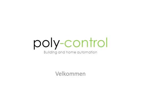 Poly-control Building and home automation Velkommen.
