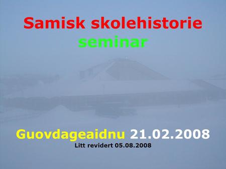Samisk skolehistorie seminar Guovdageaidnu 21.02.2008 Litt revidert 05.08.2008.