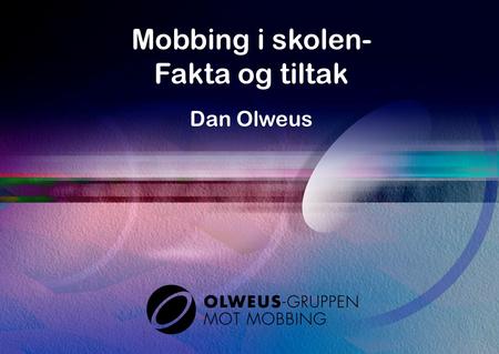 Mobbing i skolen- Fakta og tiltak Dan Olweus.