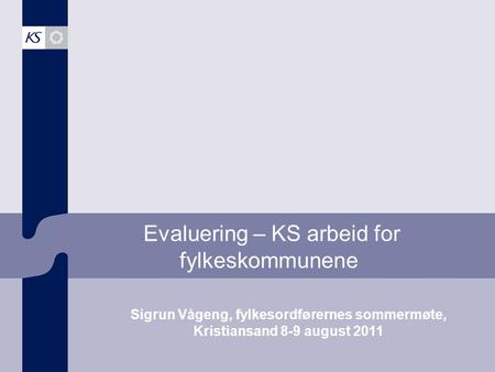 Evaluering – KS arbeid for fylkeskommunene Sigrun Vågeng, fylkesordførernes sommermøte, Kristiansand 8-9 august 2011.