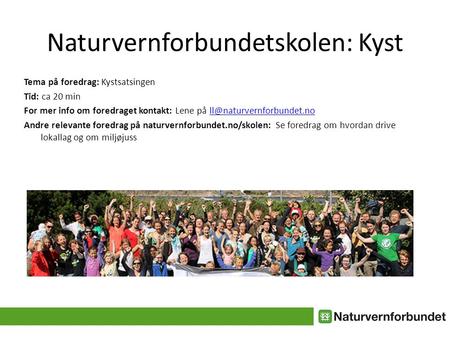 Naturvernforbundetskolen: Kyst Tema på foredrag: Kystsatsingen Tid: ca 20 min For mer info om foredraget kontakt: Lene på