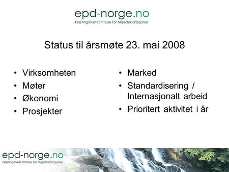 Status til årsmøte 23. mai 2008 •Virksomheten •Møter •Økonomi •Prosjekter •Marked •Standardisering / Internasjonalt arbeid •Prioritert aktivitet i år.
