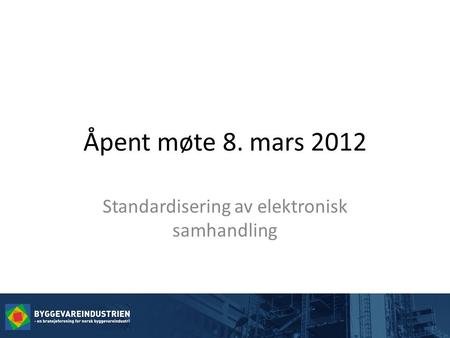 Åpent møte 8. mars 2012 Standardisering av elektronisk samhandling.