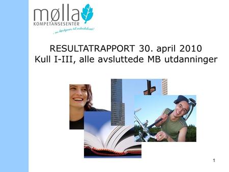 1 RESULTATRAPPORT 30. april 2010 Kull I-III, alle avsluttede MB utdanninger.