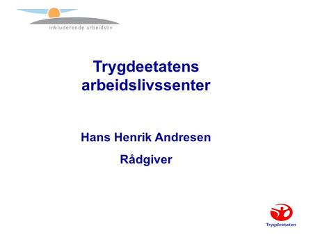 Trygdeetatens arbeidslivssenter Hans Henrik Andresen Rådgiver.