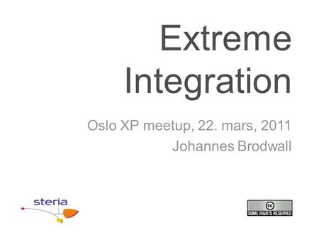 Extreme Integration Oslo XP meetup, 22. mars, 2011 Johannes Brodwall.