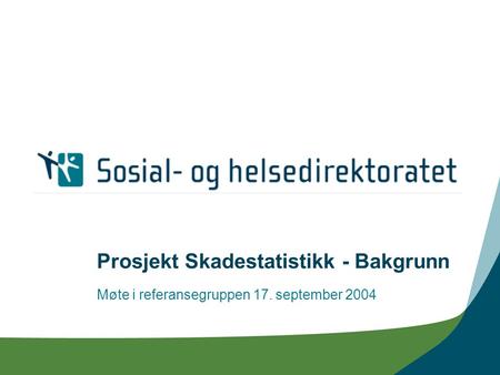 Prosjekt Skadestatistikk - Bakgrunn Møte i referansegruppen 17. september 2004.