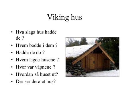 Viking hus Hva slags hus hadde de ? Hvem bodde i dem ? Hadde de do ?