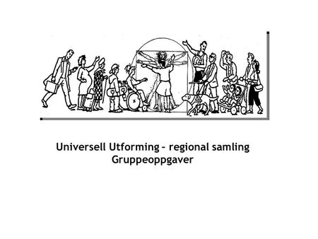 Universell Utforming – regional samling Gruppeoppgaver.