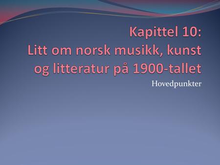 Kapittel 10: Litt om norsk musikk, kunst og litteratur på 1900-tallet