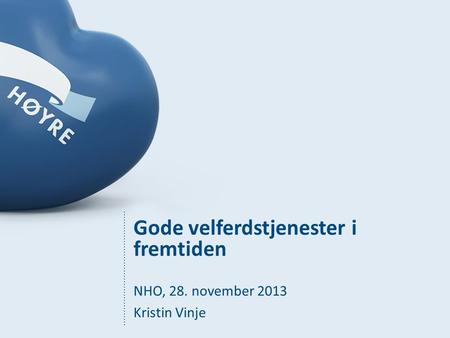 Gode velferdstjenester i fremtiden NHO, 28. november 2013 Kristin Vinje.