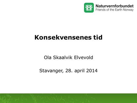 Konsekvensenes tid Ola Skaalvik Elvevold Stavanger, 28. april 2014.
