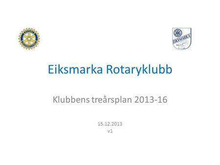 Eiksmarka Rotaryklubb Klubbens treårsplan 2013-16 15.12.2013 v1.