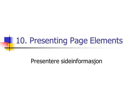 10. Presenting Page Elements Presentere sideinformasjon.