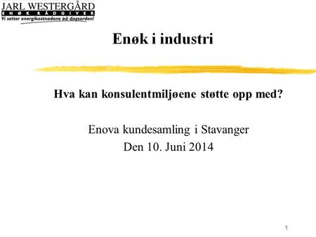 1 Hva kan konsulentmiljøene støtte opp med? Enova kundesamling i Stavanger Den 10. Juni 2014.