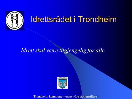 Idrettsrådet i Trondheim Idrett skal være tilgjengelig for alle Trondheim kommune – en av våre støttespillere !