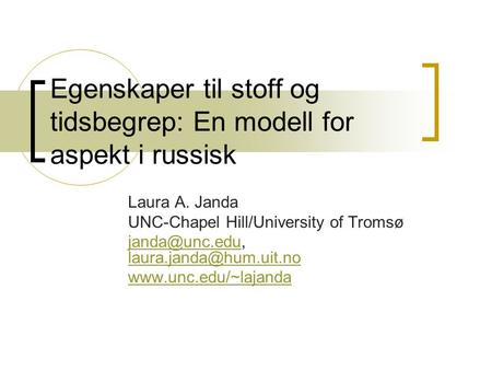 Egenskaper til stoff og tidsbegrep: En modell for aspekt i russisk Laura A. Janda UNC-Chapel Hill/University of Tromsø
