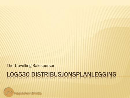 The Travelling Salesperson. LOG530 Distribusjonsplanlegging 2 2 Et forsyningsskip skal starte fra VestBase for å betjene 10 forskjellig installasjoner.