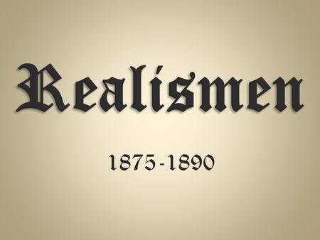 Realismen 1875-1890 Celine Vi har om tidsepoken realismen.
