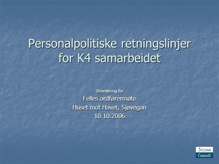 Personalpolitiske retningslinjer for K4 samarbeidet Orientering for Felles ordførermøte Huset mot Havet, Sjøvegan 10.10.2006.