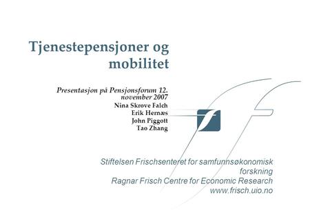Stiftelsen Frischsenteret for samfunnsøkonomisk forskning Ragnar Frisch Centre for Economic Research www.frisch.uio.no Tjenestepensjoner og mobilitet Presentasjon.