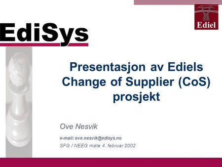 Ediel Presentasjon av Ediels Change of Supplier (CoS) prosjekt Ove Nesvik   SFG / NEEG møte 4. februar 2002.