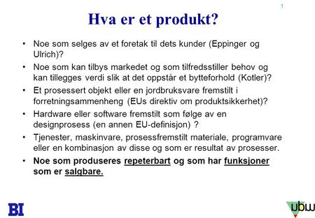 Hva er et produkt? Noe som selges av et foretak til dets kunder (Eppinger og Ulrich)? Noe som kan tilbys markedet og som tilfredsstiller behov og kan tillegges.