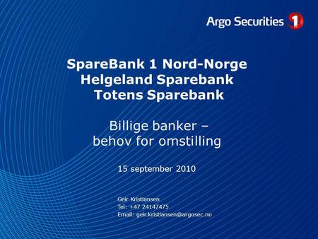 Geir Kristiansen Tel: +47 24147475 Email: geir.kristiansen@argosec.no SpareBank 1 Nord-Norge Helgeland Sparebank Totens Sparebank Billige banker – behov.