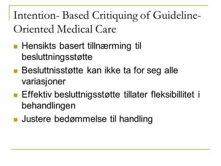 Intention- Based Critiquing of Guideline- Oriented Medical Care  Hensikts basert tillnærming til besluttningsstøtte  Besluttnisstøtte kan ikke ta for.