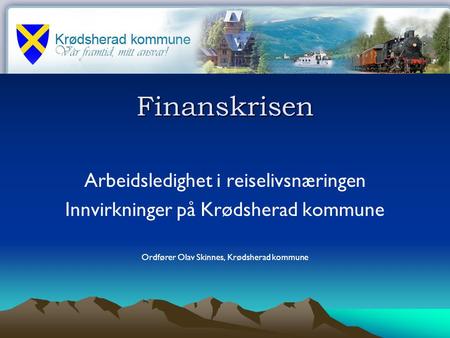 Finanskrisen Arbeidsledighet i reiselivsnæringen Innvirkninger på Krødsherad kommune Ordfører Olav Skinnes, Krødsherad kommune.