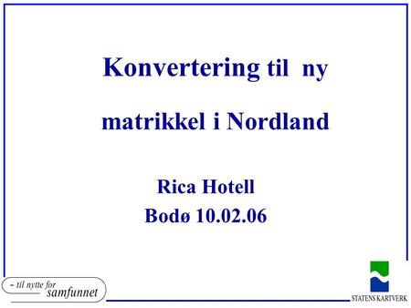 Konvertering til ny matrikkel i Nordland Rica Hotell Bodø 10.02.06.