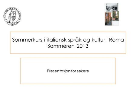 Sommerkurs i italiensk språk og kultur i Roma Sommeren 2013 Presentasjon for søkere.